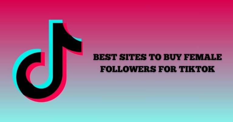 Best Sites to Buy Female Followers for TikTok